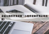 企业小程序开发定制（小程序定制开发公司流程）