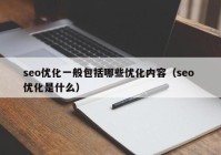 seo优化一般包括哪些优化内容（seo 优化是什么）