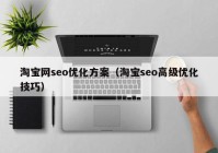 淘宝网seo优化方案（淘宝seo高级优化技巧）