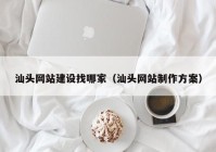 汕头网站建设找哪家（汕头网站制作方案）