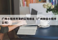 广州小程序开发的公司排名（广州微信小程序公司）