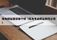 珠海网站建设哪个好（珠海专业网站制作公司）