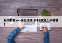 标准抖音seo优化价钱（抖音优化公司排名）