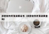 涉密软件开发资质证书（涉密软件开发资质查询）