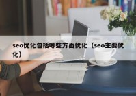 seo优化包括哪些方面优化（seo主要优化）