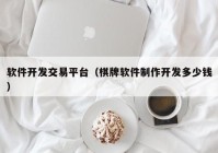 软件开发交易平台（棋牌软件制作开发多少钱）